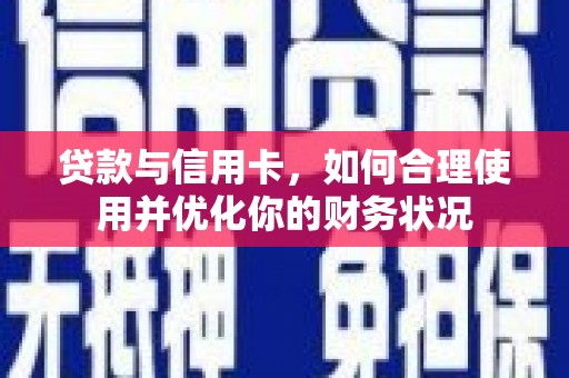 望江贷款与信用卡，如何合理使用并优化你的财务状况