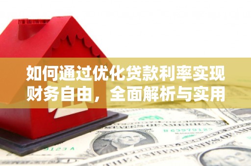 望江如何通过优化贷款利率实现财务自由，全面解析与实用策略