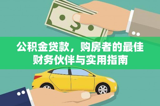 望江公积金贷款，购房者的最佳财务伙伴与实用指南