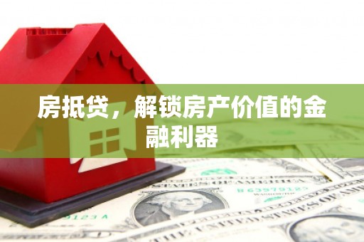 望江房抵贷，解锁房产价值的金融利器