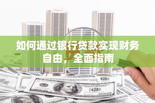 望江如何通过银行贷款实现财务自由，全面指南