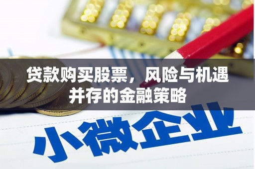 望江贷款购买股票，风险与机遇并存的金融策略